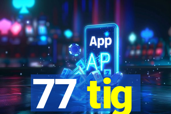 77 tig